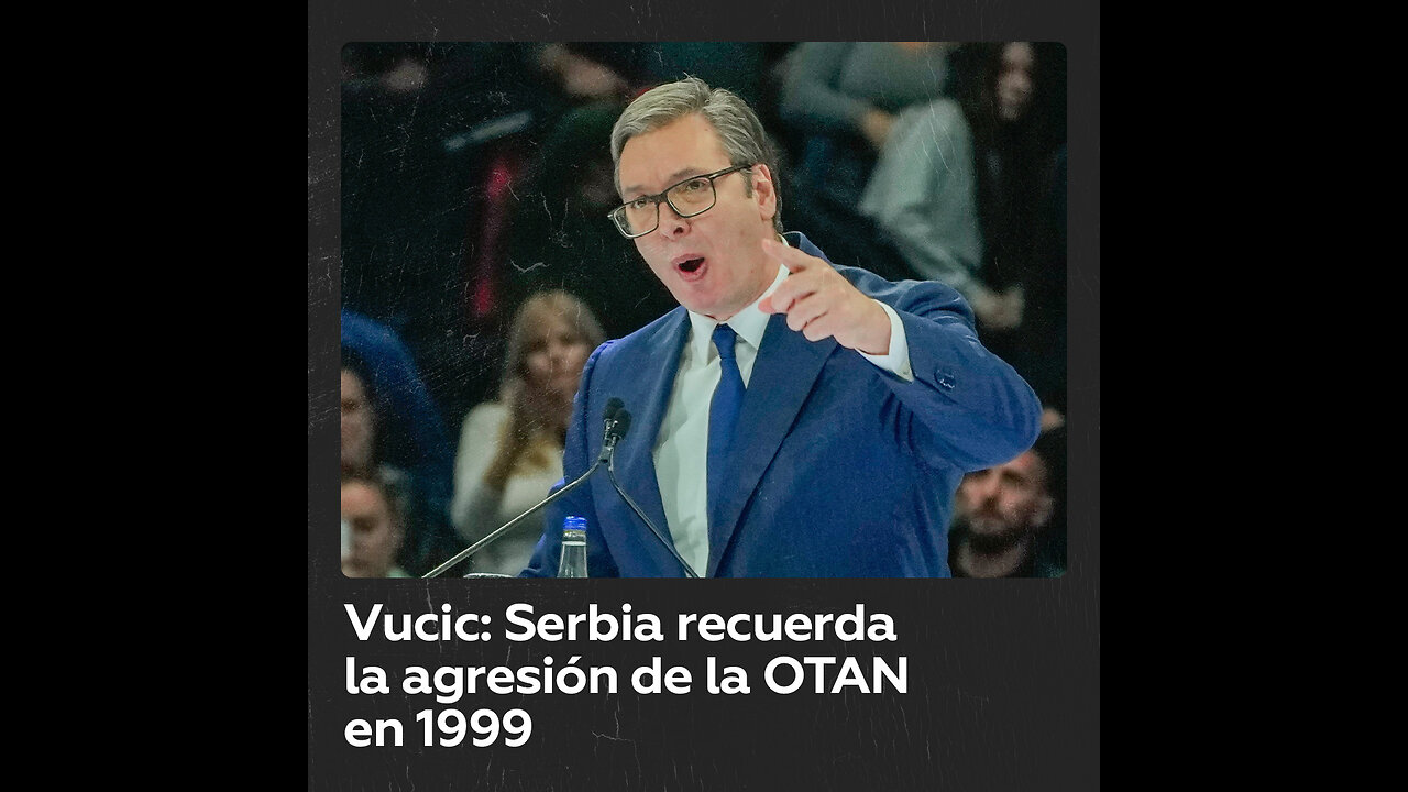 Vucic destaca que Serbia tiene presente la agresión de la OTAN de 1999