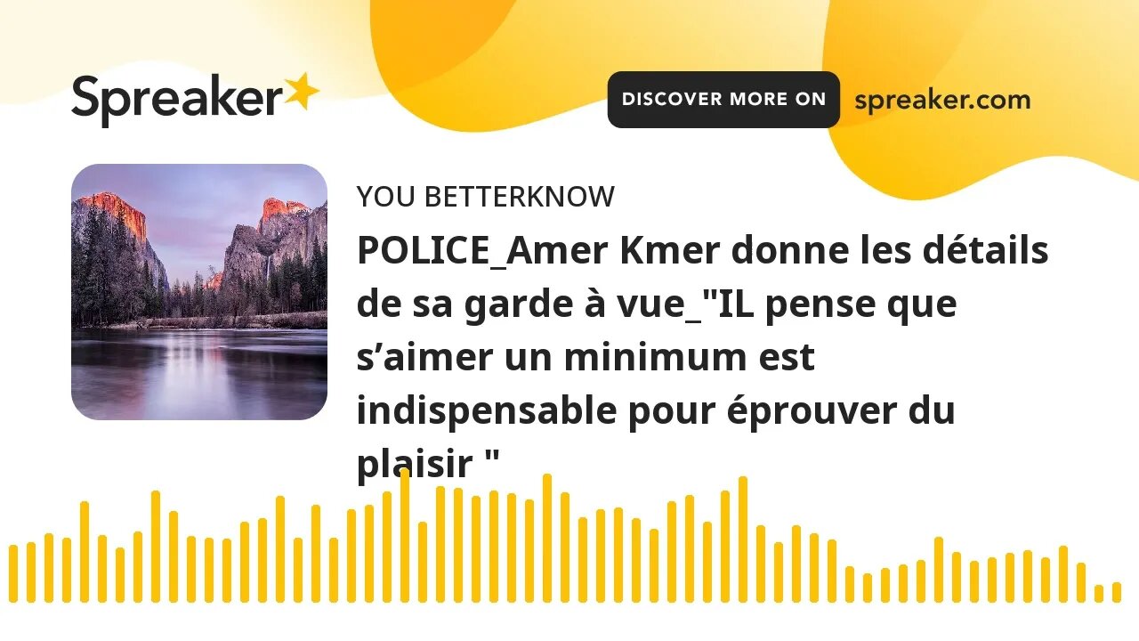 POLICE_Amer Kmer donne les détails de sa garde à vue_"IL pense que s’aimer un minimum est indispensa