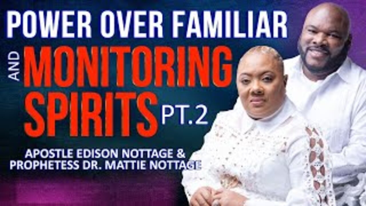 POWER OVER FAMILIAR & MONITORING SPIRITS PT.2 | APOSTLE EDISON & PROPHETESS MATTIE NOTTAGE