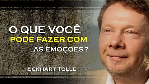 O QUE VOCÊ PODE FAZER COM AS EMOÇÕES NEGATIVAS, ECKHART TOLLE DUBLADO 2023