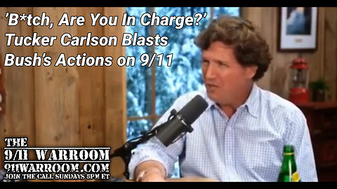’B*tch, Are You In Charge?’ Tucker Carlson Blasts Bush’s Actions on 9/11