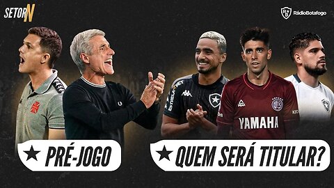 LIVE SETOR N - PRÉ-JOGO BOTAFOGO X VASCO / QUEM SERÁ O DONO DA LATERAL-DIREITA NA TEMPORADA?