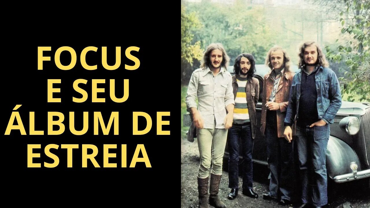 FOCUS E SEU ÁLBUM DE ESTREIA (PARTE 2)