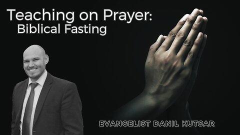 Teaching's On Prayer - Biblical Fasting || Evangelist Danil Kutsar