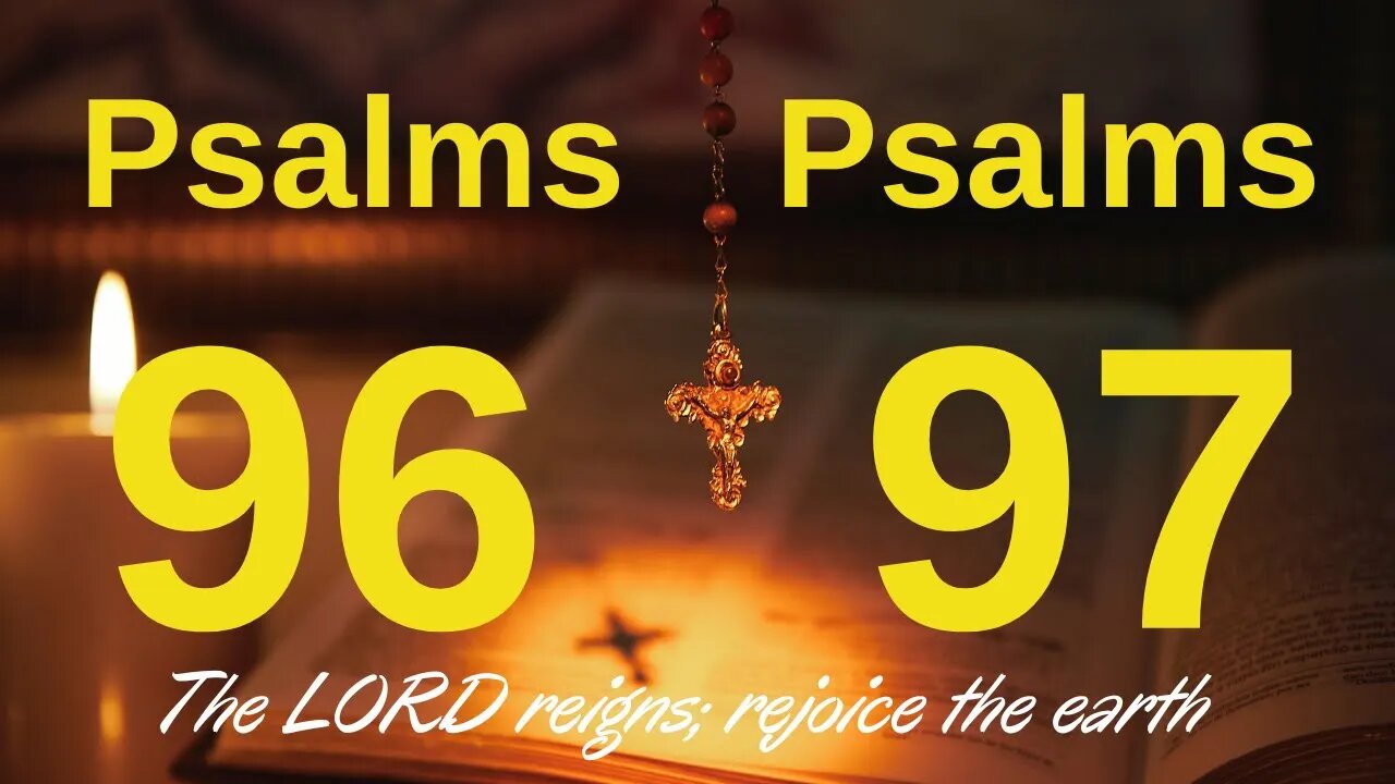 Psalms 96 and 97 - The LORD reigns; rejoice the earth