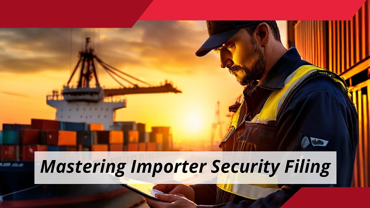 Understanding the Sequential Steps of Importer Security Filing