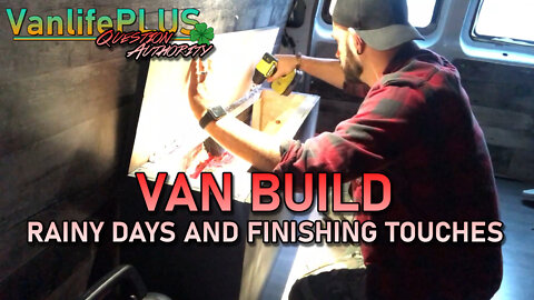 Van Build - Rainy Days and Finishing Touches