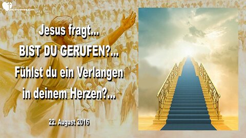 22.08.2016 ❤️ Jesus fragt... Bist du gerufen, fühlst du ein Verlangen in deinem Herzen ?...
