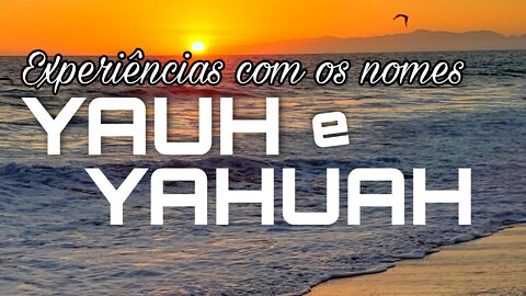 Experiências com os nomes YAUH E YAHUAH