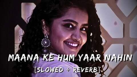 Maana Ke Hum Yaar Nahin -(Slowed + Reverb) #slowedandreverb