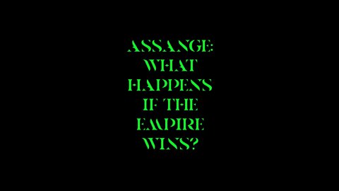 Assange: What Happens if the Empire Wins?