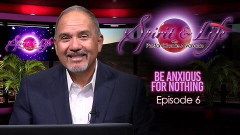 Spirit & Life Episode 006 "Be Anxious for Nothing" (08-23-23)