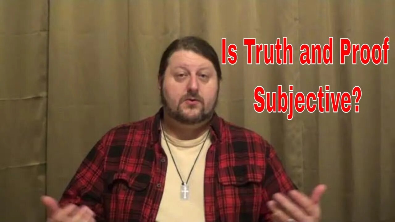 Is Truth and Proof Subjective?