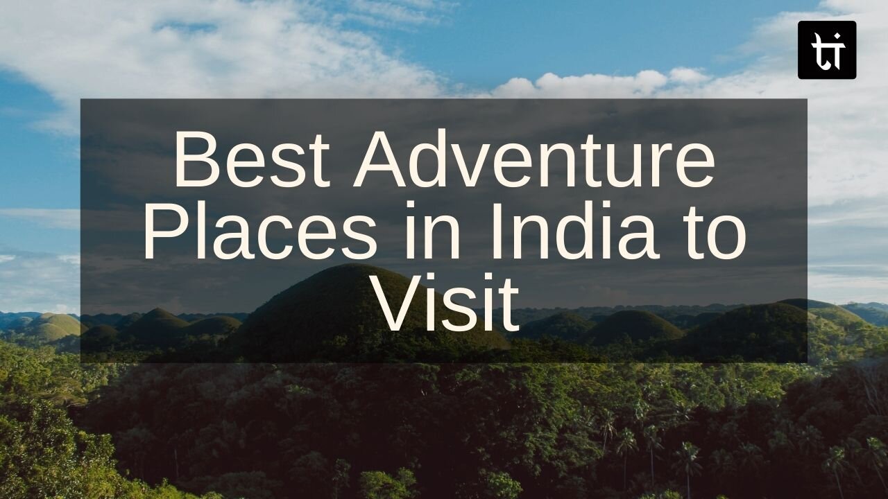 WoW! Top 6 Best Adventure Places in India to Visit in 2021