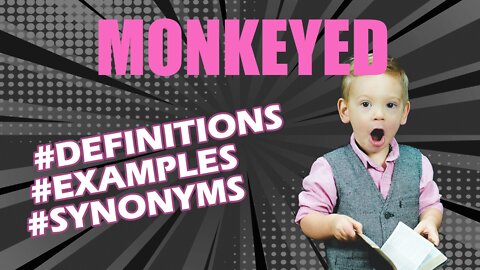 Definition and meaning of the word "monkeyed"