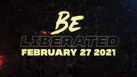 BE LIBERATED | February 27 2021