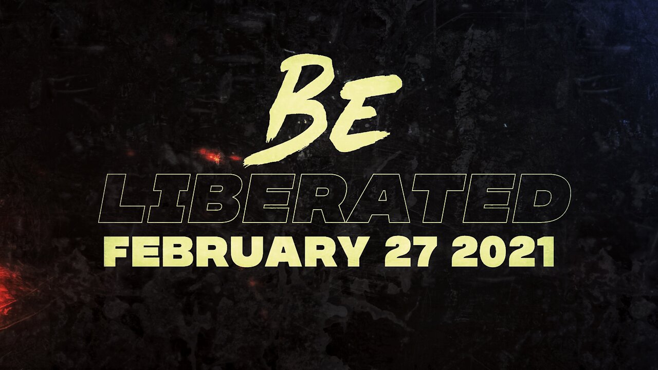 BE LIBERATED | February 27 2021