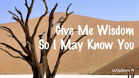 Give Me Wisdom So I May Know You - Wisdom 9