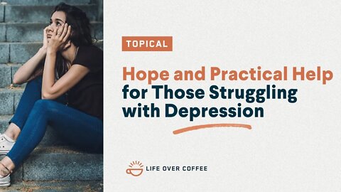 Hope and Practical Help for Those Struggling with Depression