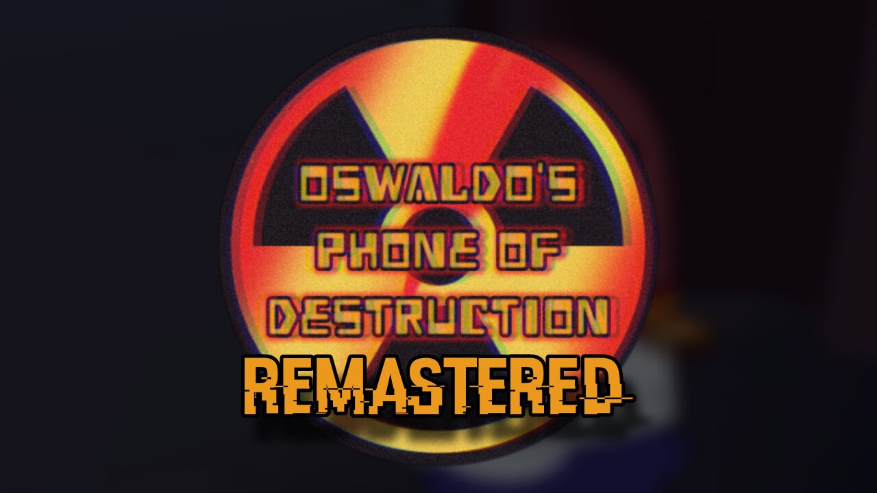 Oswaldo's Phone Of Destruction Remastered