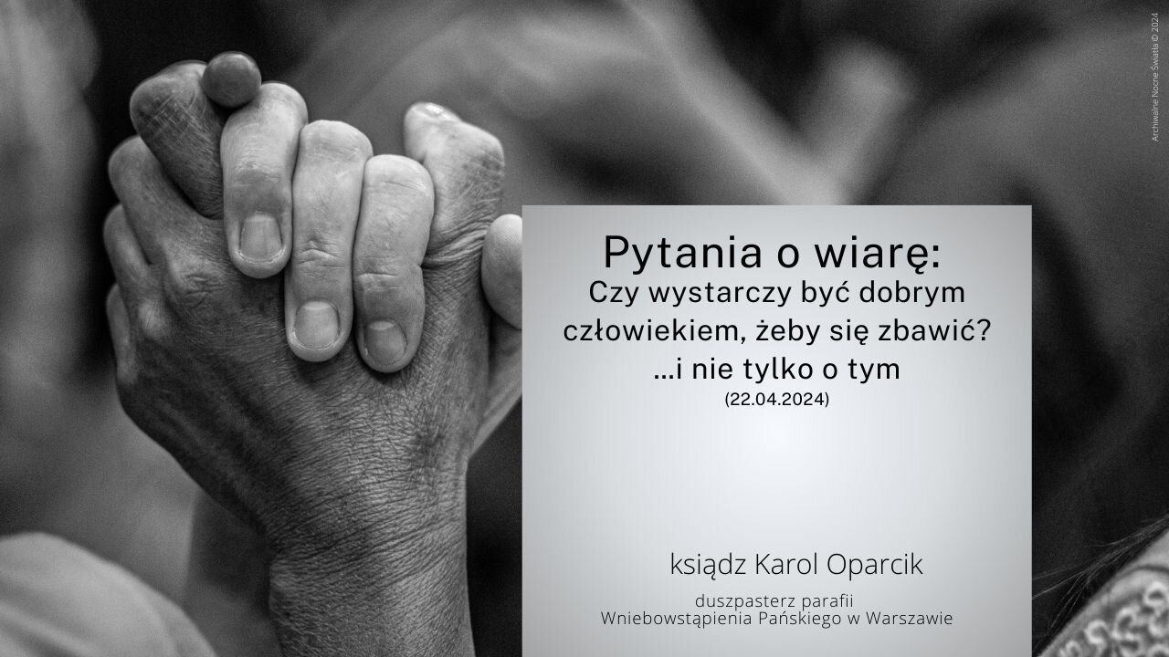 Pytania o wiarę: Czy wystarczy być dobrym człowiekiem, żeby się zbawić? ...i nie tylko o tym