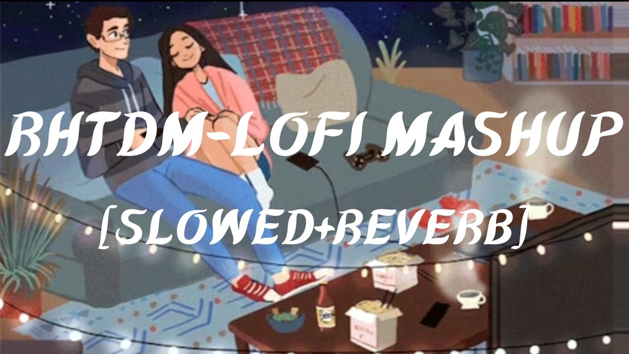 RHTDM Love Mashup [ Slowed+ Reverb ] | Mind Relax Lofi Song |