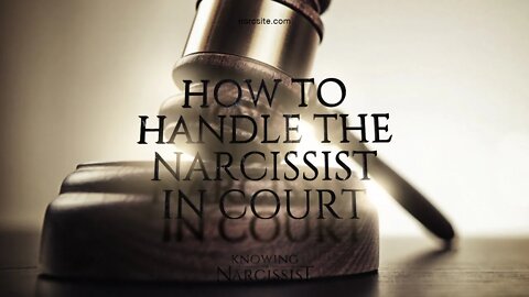 How To Handle the Narcissist In Court