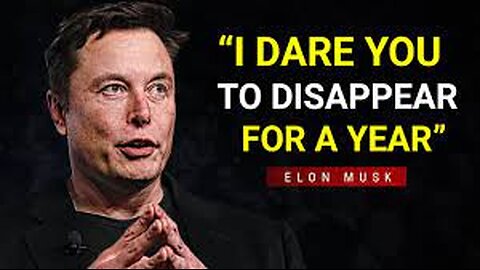 I Dare you to Disappear for one year by Elon Musk