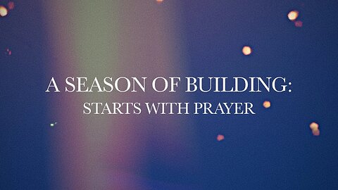 A season of building: Starts with prayer