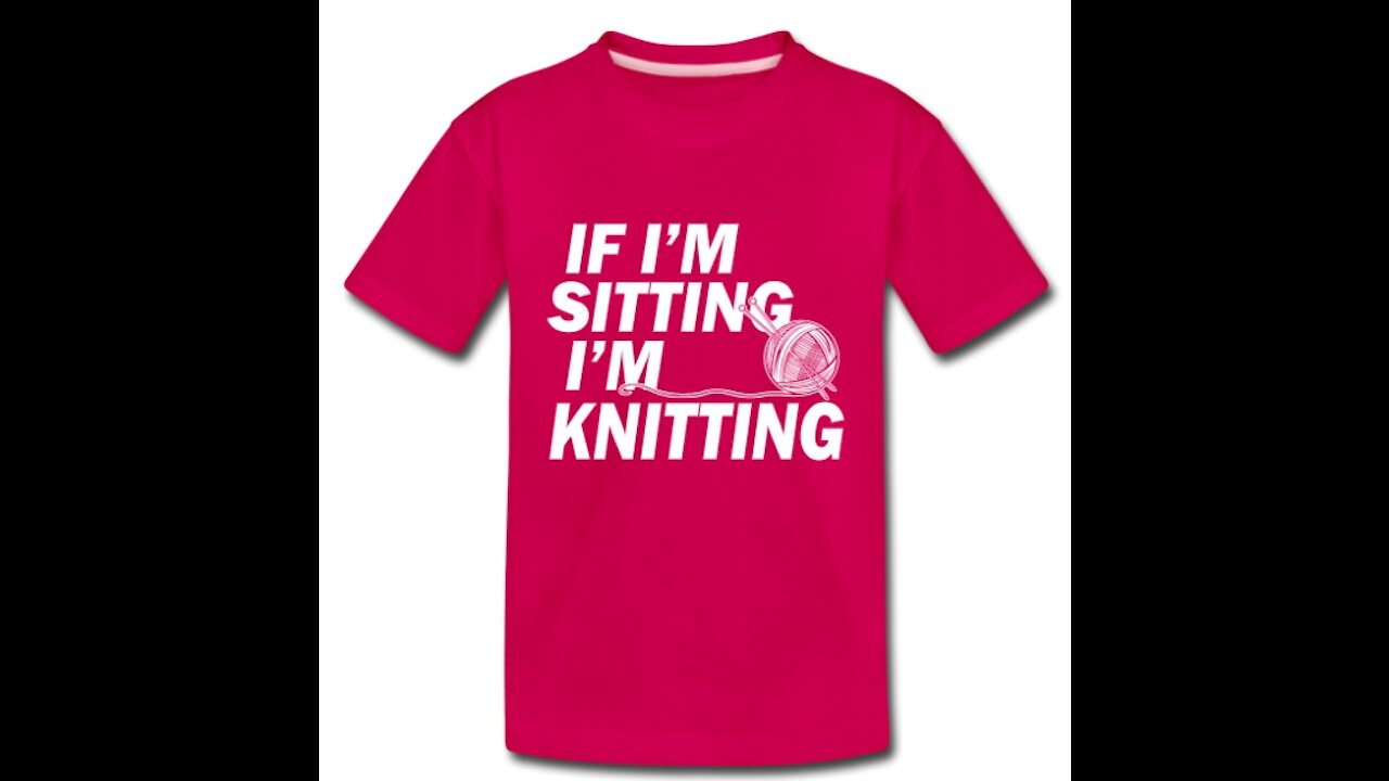 "If I'm Sitting, I'm Knitting" T-Shirt You've Been Waiting For