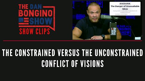 The constrained versus the unconstrained conflict of visions - Dan Bongino Show Clips