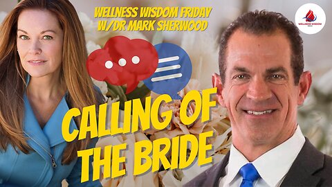 Wellness Wisdom | The Calling of the Bride | Dr. Mark Sherwood