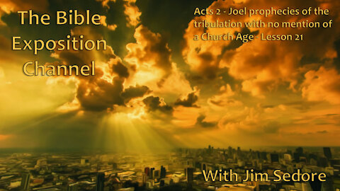 Acts 2 - Joel prophecies of the tribulation with no mention of a Church Age - Lesson 21