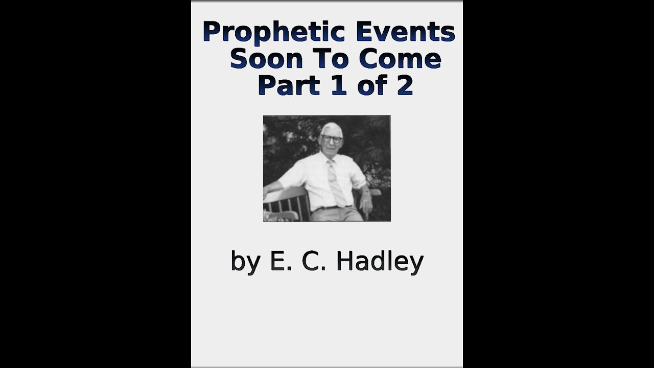 Prophetic Events Soon To Come, by E C Hadley, Part 1 of 2