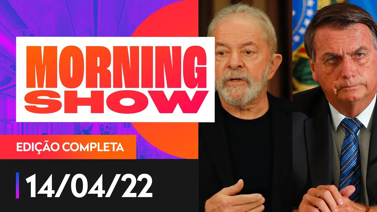 CAI DIFERENÇA ENTRE LULA E BOLSONARO - MORNING SHOW - 14/04/22