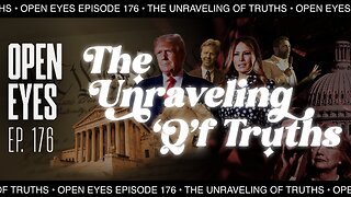 Open Eyes Ep. 176 - "The Unraveling Of The Truth Of Their Lies."