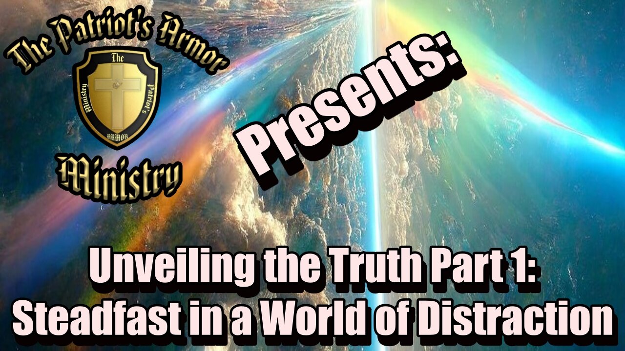 Unveiling the Truth Pt 1: Steadfast in a World of Distraction