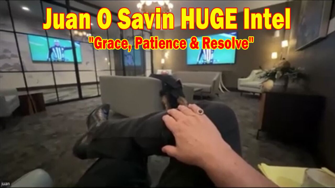 Juan O Savin HUGE Intel 12/17/24: "Grace, Patience & Resolve"