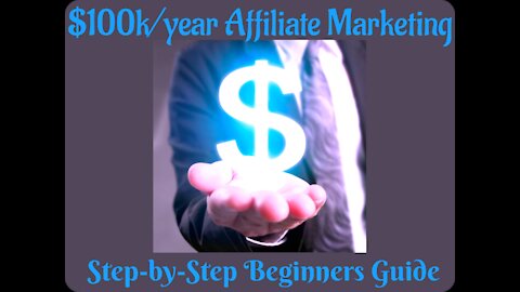 $100k/year Affiliate Marketing - Step-by-Step Beginners Guide