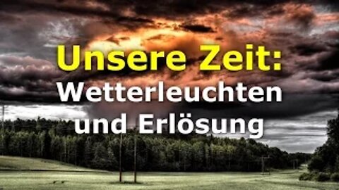 012 - Endzeit: Unsere Zeit: Wetterleuchten und Erlösung