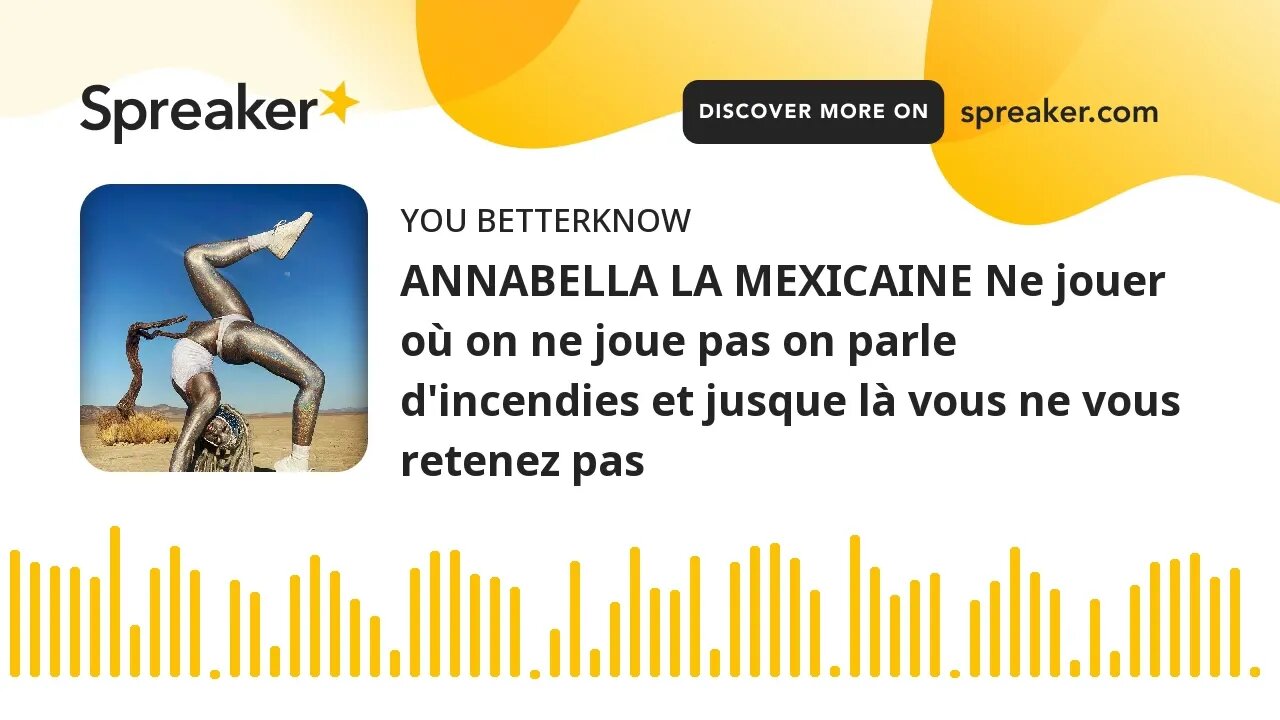 ANNABELLA LA MEXICAINE Ne jouer où on ne joue pas on parle d'incendies et jusque là vous ne vous ret