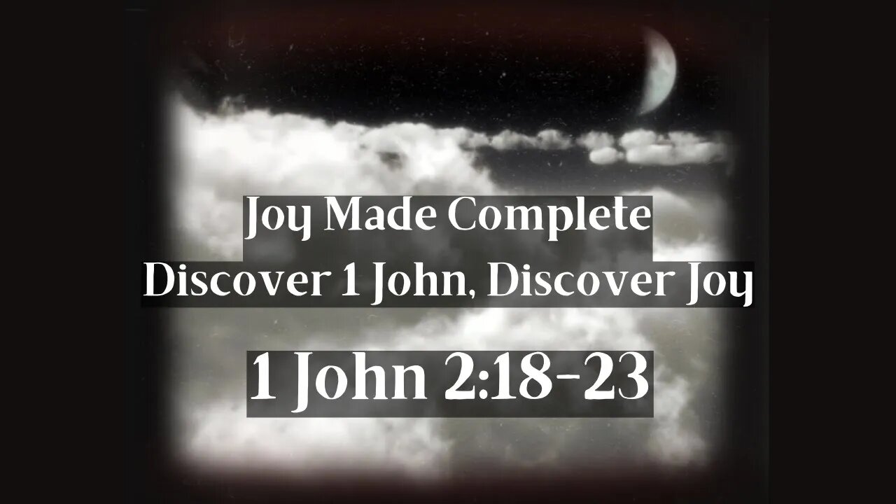 Joy Made Complete, Discover 1 John - Discover Joy. Sermon 7: 1 John 2:18-23