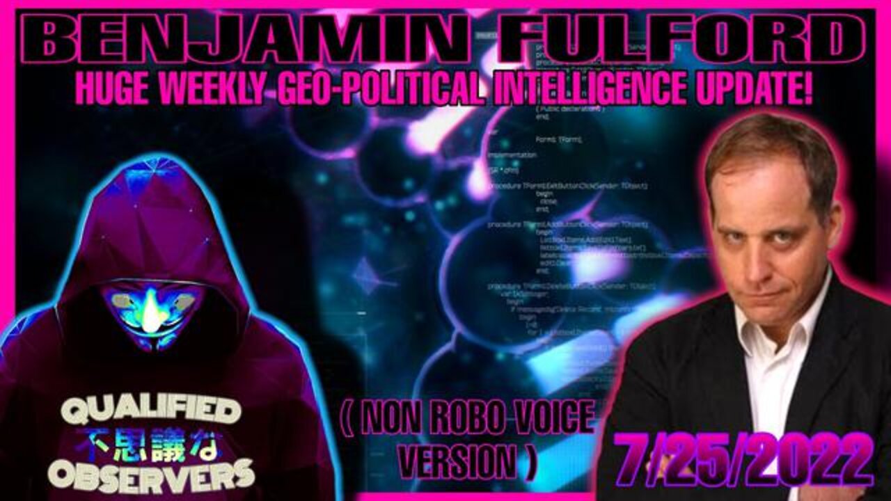 BENJAMIN FULFORD: HUGE WEEKLY GEO-POLITICAL INTELLIGENCE UPDATE! 7/25/2022