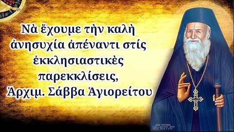 Νὰ ἔχουμε τὴν καλὴ ἀνησυχία ἀπέναντι στίς ἐκκλησιαστικὲς παρεκκλίσεις , Ἀρχιμ. Σάββα Ἁγιορείτου