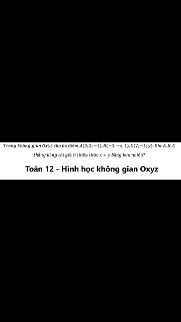 Toán 12: Trong không gian Oxyz cho ba điểm A(3;2;-1),B(-1;-x;1),C(7;-1;y).