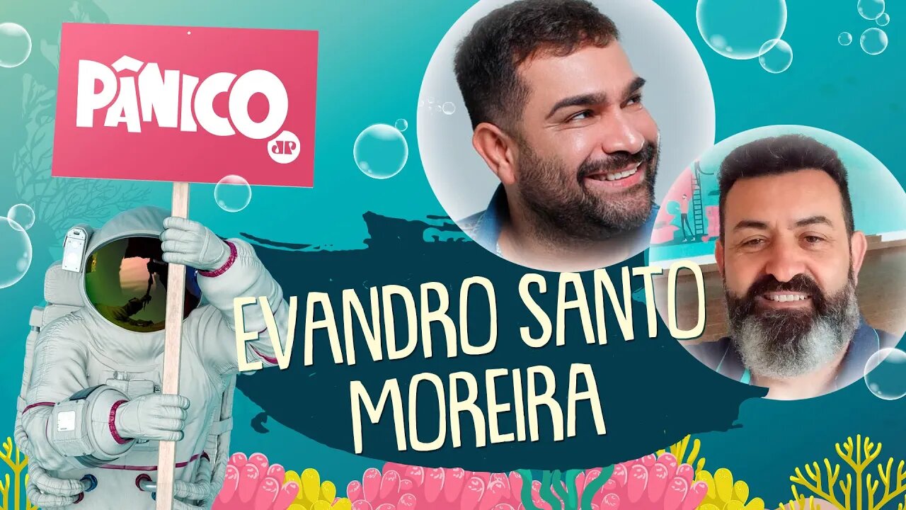 EVANDRO SANTO E MOREIRA - PÂNICO - 09/09/21