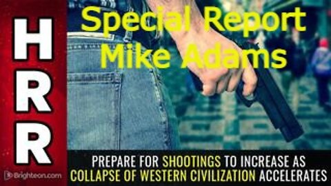 Special Report: Prepare For Shootings to Increase As Collapse of Western Civilization Accelerates!