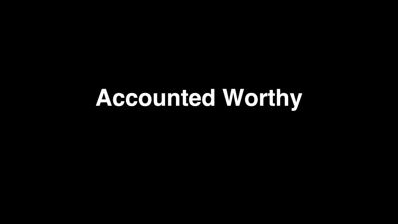 Accounted Worthy