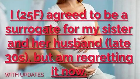 with updates...I 25f agreed to be a surrogate for my sister and her late husband but am regretting i