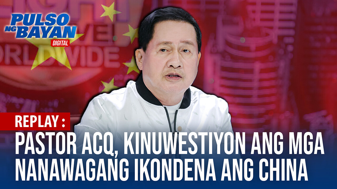 REPLAY | Pastor ACQ, kinuwestiyon ang mga nanawagang ikondena ang China